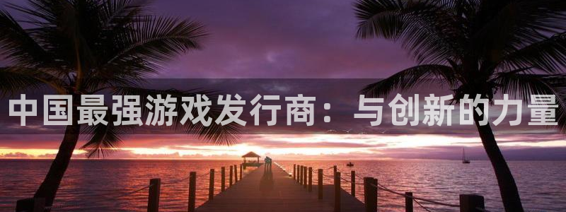 bbin视讯服装品牌：中国最强游戏发行商：与创新的力量
