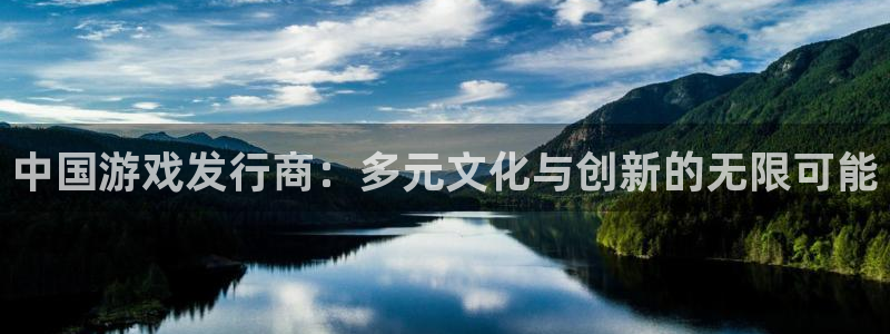 bbin视讯子文化创意做什么的：中国游戏发行商：多元文化与创新的无限可能