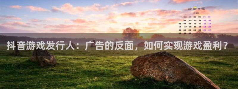 bbin视讯官网登录注册账号失败怎么办：抖音游戏发行人：广告的反面，如何实现游戏盈利？