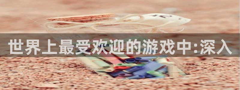 bbin视讯官网登录注册不了：世界上最受欢迎的游戏中:深入